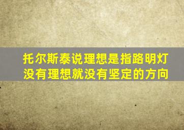 托尔斯泰说理想是指路明灯 没有理想就没有坚定的方向